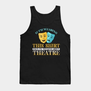 If I'm Wearing This I'm Thinking About Theatre Tank Top